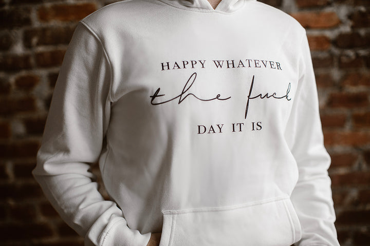 Happy Whatever the Fuck Day It Is Hoodie