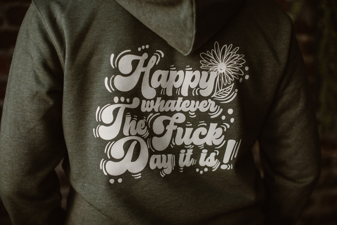 Happy Whatever the Fuck Day It Is Hoodie **NEW DESIGN**