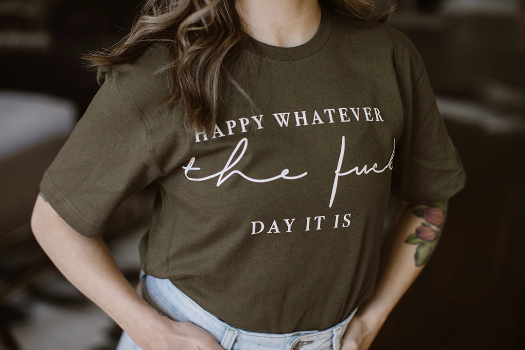 Happy Whatever the Fuck Day It Is T- Shirt