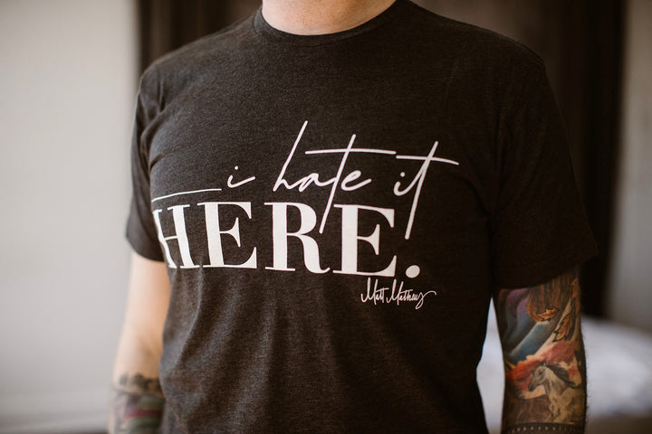 I Hate It Here T-Shirt – Matt Mathews